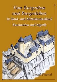 Vom Burgenbau und Burgenleben in Nord- und Mitteldeutschland - Bernd Sternal - ebook