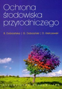 Ochrona środowiska przyrodniczego - Dobrzańska Bożena, Dobrzański Grzegorz, Kiełczewski Dariusz - książka