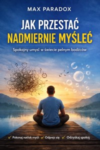 Poradnik jak przestać nadmiernie myśleć - spokojny umysł w świecie pełnym bodźców - Max Paradox - ebook