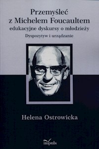 Przemyśleć z Michelem Foucaultem edukacyjne dyskursy o młodzieży - Helena Ostrowicka - książka