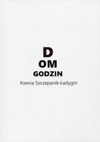 Dom godzin - Szczepanik-Ładygin Ksenia - książka