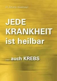 Jede Krankheit ist heilbar - Johann Haslmayr - ebook