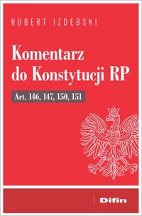 Komentarz do Konstytucji RP art. 146, 147, 150, 151 - Hubert Izdebski - książka