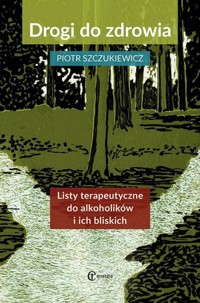 Drogi do zdrowia. Listy terapeutyczne do alkoholików i ich bliskich - Piotr Szczukiewicz - książka