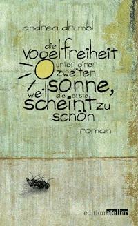 Die Vogelfreiheit unter einer zweiten Sonne, weil die erste scheint zu schön - Andrea Drumbl - ebook