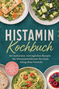 Histamin Kochbuch: Die leckersten verträglichen Rezepte bei Histaminintoleranz für einen Alltag ohne Verzicht – inkl. 30-Tage-Ernährungsplan, Broten, Desserts uvm. - Alina Wiesner - ebook