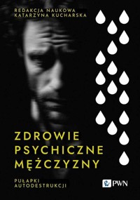 Zdrowie psychiczne mężczyzny. Pułapki autodestrukcji - Katarzyna Kucharska - książka
