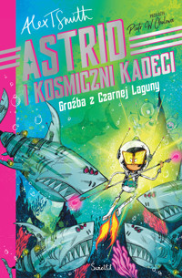 Groźba z Czarnej Laguny. Astrid i Kosmiczni Kadeci - Alex T. Smith - książka