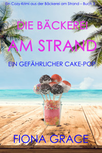 Die Bäckerei am Strand: Ein gefährlicher Cake-Pop (Ein Cozy-Krimi aus der Bäckerei am Strand – Band 3) - Fiona Grace - ebook