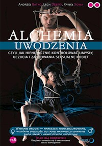 Alchemia uwodzenia czyli  jak hipnotycznie kontrolować umysły, uczucia i zachowania seksualne kobie - Batko Andrzej, Dębski Lech, Sowa Paweł - książka