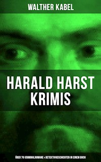 Harald Harst Krimis: Über 70 Kriminalromane & Detektivgeschichten in einem Buch - Walther Kabel - ebook