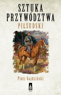 Sztuka przywództwa Piłsudski - Piotr Gajdziński - książka