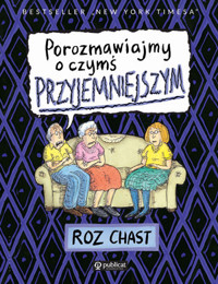 Porozmawiajmy o czymś przyjemniejszym - Roz Chast - książka