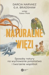 Naturalne więzi. Sposoby natury na wychowanie potomstwa i tworzenie wspólnot - Darcia Narvaez, G.A. Bradshaw - ebook + książka