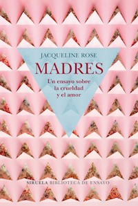 Madres. Un ensayo sobre la crueldad y el amor - Jacqueline Rose - ebook