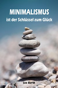 Minimalismus ist der Schlüssel zum Glück - Lea Barth - ebook