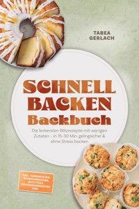 Schnell backen Backbuch: Die leckersten Blitzrezepte mit wenigen Zutaten – in 15–30 Min. gelingsicher & ohne Stress backen – inkl. Tassenkuchen, Ofenpfannkuchen, Blitz-Pizza, Kühlschrankkuchen uvm. - Tabea Gerlach - ebook