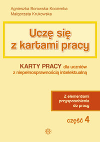Uczę się z kartami pracy. Część 4. Karty pracy dla uczniów z niepełnosprawnością intelektualną. Z el - Agnieszka Borowska-Kociemba, Małgorzata Krukowska - książka