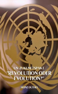 "UN-Zukunftspakt" "Revolution oder Evolution?" - Heinz Duthel - ebook