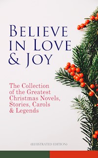 Believe in Love & Joy: The Collection of the Greatest Christmas Novels, Stories, Carols & Legends (Illustrated Edition) - Dickens Charles - ebook