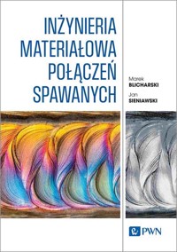 Inżynieria materiałowa połączeń spawanych - Sieniawski Jan, Blicharski Marek - książka