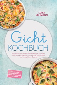 Gicht Kochbuch: Die leckersten und wirkvollsten Rezepte für jeden Geschmack und Anlass – für weniger Gichtanfälle und beweglichere Gelenke – inkl. 30-Tage-Ernährungsplan, Brote, Dips, Snacks, Getränke - Luisa Lohmann - ebook