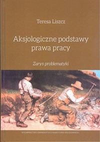 Aksjologiczne podstawy prawa pracy Zarys problematyki - Teresa Liszcz - książka