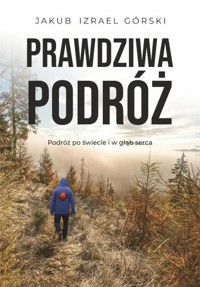 Prawdziwa podróż - Jakub Izrael Górski - ebook + książka