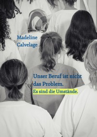 Unser Beruf ist nicht das Problem. Es sind die Umstände - Madeline Calvelage - ebook