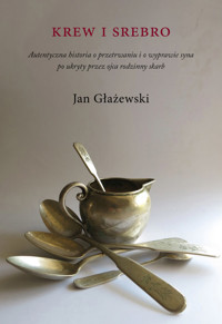 Krew i srebro. Autentyczna historia o przetrwaniu i o wyprawie syna po ukryty przez ojca rodzinny sk - Głażewski Jan - książka