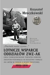 Placówki nasze czynne Lotnicze wsparcie oddziałów ZWZ-AK oraz funkcjonowanie terenów odbioru - Mroczkowski Krzysztof - książka