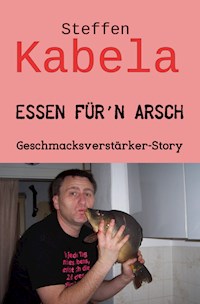 Essen für´n Arsch - Steffen Kabela - ebook