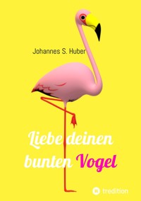 Liebe deinen bunten Vogel - Johannes S. Huber - ebook