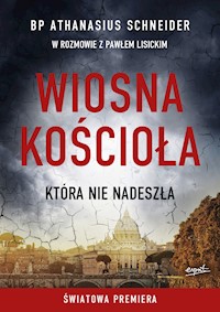 Wiosna Kościoła, która nie nadeszła - bp Athanasius Schneider, Paweł Lisicki - ebook