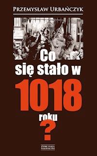Co się stało w 1018 roku? - Przemysław Urbańczyk - ebook + książka