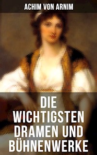 Die wichtigsten Dramen und Bühnenwerke - Achim von Arnim - ebook