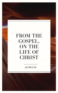 From the Gospels, on the Life of Christ - J. R. Miller - ebook