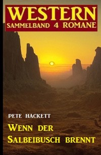 Wenn der Salbeibusch brennt: Western Sammelband 4 Romane - Pete Hackett - ebook