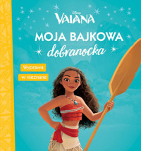 Moja bajkowa dobranocka. Wyprawa w nieznane. Disney Vaiana -  - książka