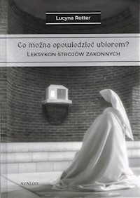 Co można opowiedzieć ubiorem? Tom 2 Leksykon strojów zakonnych - Rotter Lucyna - książka