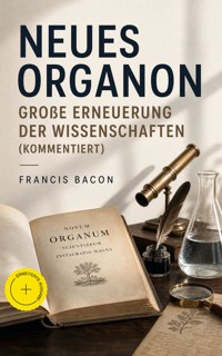 Neues Organon - Große Erneuerung der Wissenschaften (Kommentiert) - Francis Bacon - ebook