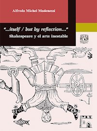 "...Itself / But by reflection…" Shakespeare y el arte inestable - Alfredo Michel Modenessi - ebook