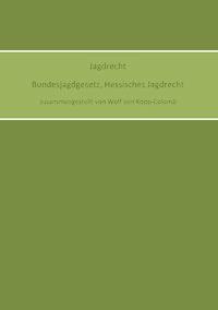 Jagdrecht Bundesjagdgesetz, Hessisches Jagdrecht - Wolf von Kopp-Colomb - ebook