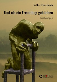 Und als ein Fremdling geblieben - Volker Ebersbach - ebook