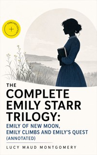 The Complete Emily Starr Trilogy: Emily of New Moon, Emily Climbs and Emily's Quest (Annotated) - Lucy Maud Montgomery - ebook