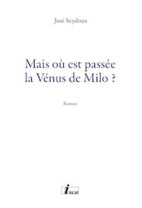 Mais où est passée la Vénus de Milo ? - José Seydoux - ebook