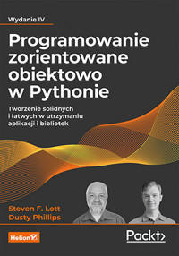 Programowanie zorientowane obiektowo w Pythonie. Tworzenie solidnych i łatwych w utrzymaniu aplikacj - Steven F. Lott , Dusty Phillips - książka
