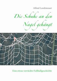 Die Schuhe an den Nagel gehängt - Alfred Landmesser - ebook