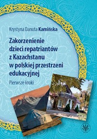 Zakorzenienie dzieci repatriantów z Kazachstanu w polskiej przestrzeni edukacyjnej Pierwsze kroki - Kamińska Krystyna Danuta - książka