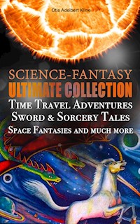 SCIENCE-FANTASY Ultimate Collection: Time Travel Adventures, Sword & Sorcery Tales, Space Fantasies and much more - Otis Adelbert Kline - ebook